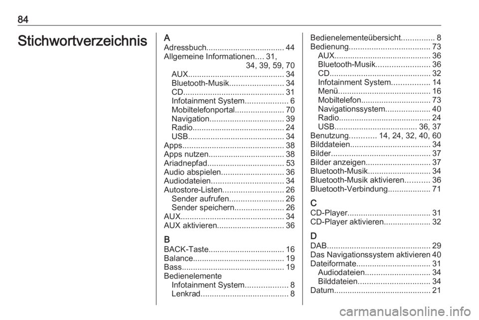 OPEL MERIVA 2016 Infotainment-Handbuch (in German) 84StichwortverzeichnisAAdressbuch................................... 44Allgemeine Informationen ....31,
34, 39, 59, 70
AUX ........................................... 34
Bluetooth-Musik .............. OPEL MERIVA 2016 Infotainment-Handbuch (in German) 84StichwortverzeichnisAAdressbuch................................... 44Allgemeine Informationen ....31,
34, 39, 59, 70
AUX ........................................... 34
Bluetooth-Musik ..............