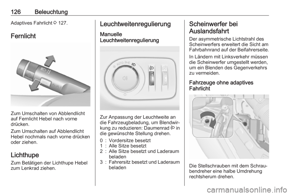 OPEL MERIVA 2016  Betriebsanleitung (in German) 126BeleuchtungAdaptives Fahrlicht 3 127.
Fernlicht
Zum Umschalten von Abblendlicht
auf Fernlicht Hebel nach vorne
drücken.
Zum Umschalten auf Abblendlicht Hebel nochmals nach vorne drückenoder ziehe
