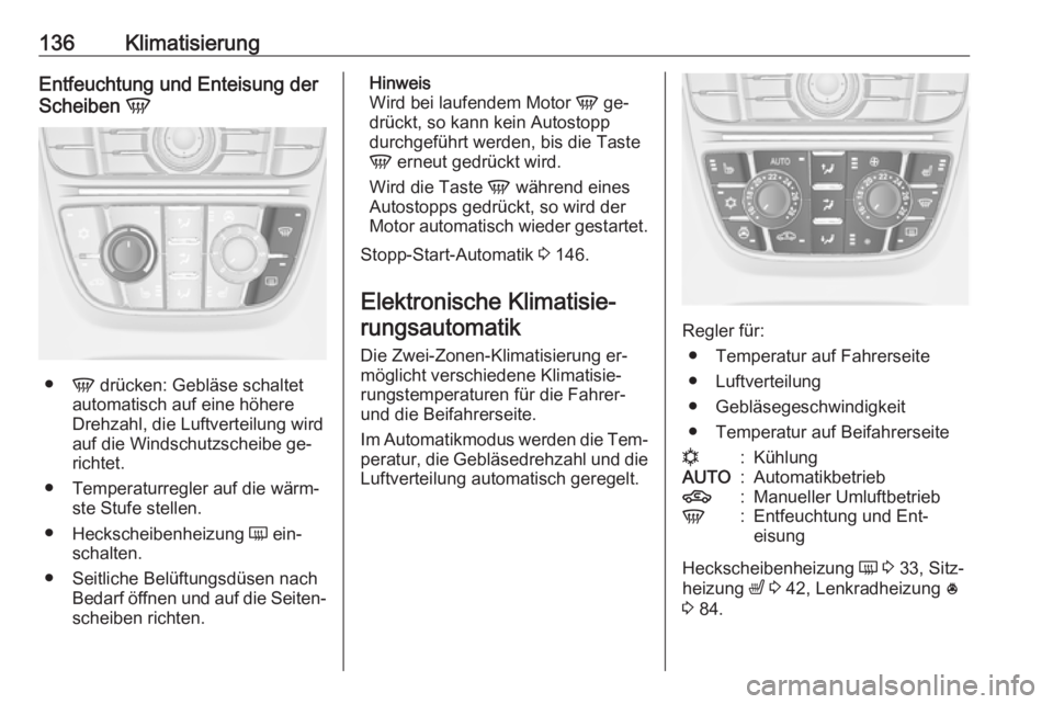 OPEL MERIVA 2016 Betriebsanleitung (in German) 136KlimatisierungEntfeuchtung und Enteisung der
Scheiben V
●
V drücken: Gebläse schaltet
automatisch auf eine höhere
Drehzahl, die Luftverteilung wird
auf die Windschutzscheibe ge‐ richtet.
OPEL MERIVA 2016 Betriebsanleitung (in German) 136KlimatisierungEntfeuchtung und Enteisung der
Scheiben V
●
V drücken: Gebläse schaltet
automatisch auf eine höhere
Drehzahl, die Luftverteilung wird
auf die Windschutzscheibe ge‐ richtet.