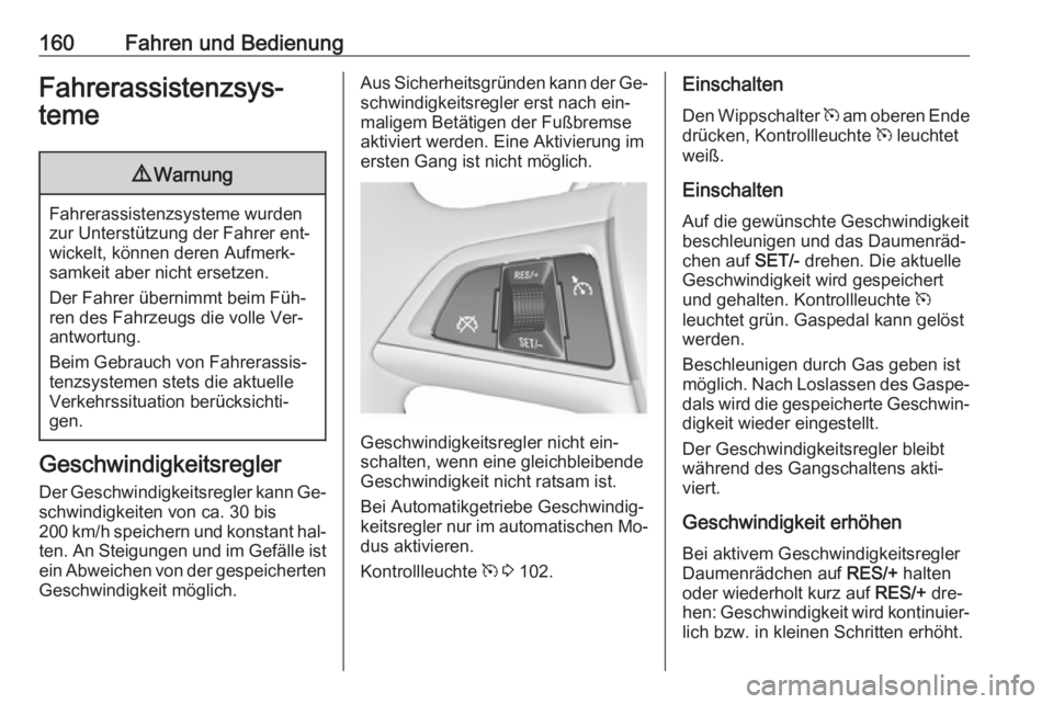 OPEL MERIVA 2016  Betriebsanleitung (in German) 160Fahren und BedienungFahrerassistenzsys‐
teme9 Warnung
Fahrerassistenzsysteme wurden
zur Unterstützung der Fahrer ent‐
wickelt, können deren Aufmerk‐
samkeit aber nicht ersetzen.
Der Fahrer 