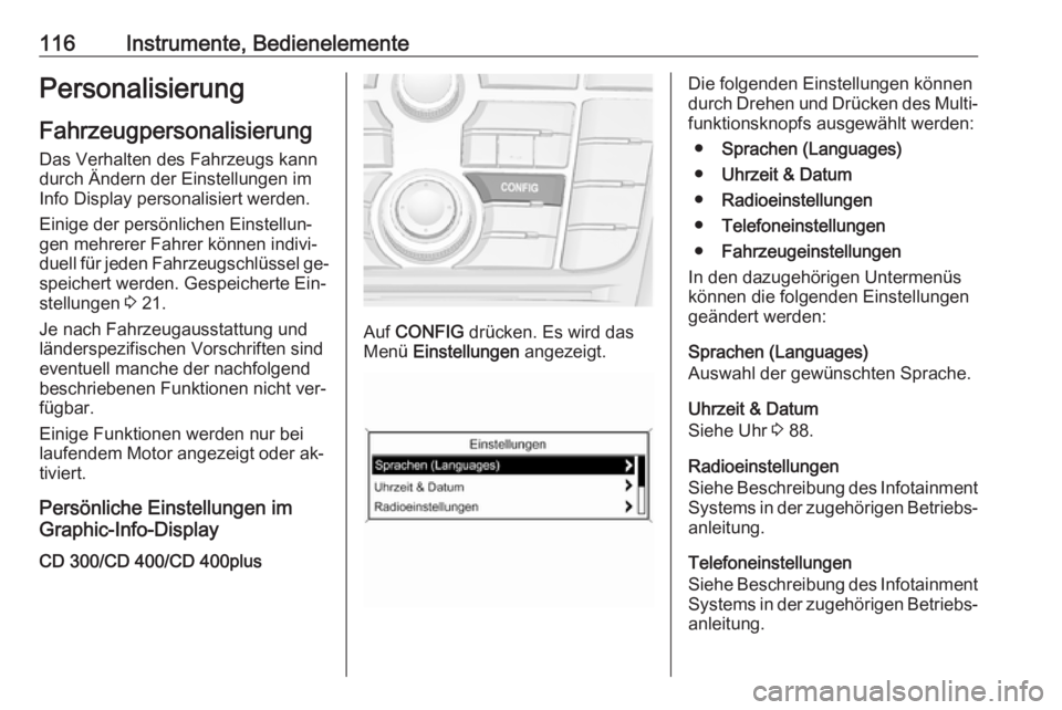 OPEL MERIVA 2016.5  Betriebsanleitung (in German) 116Instrumente, BedienelementePersonalisierungFahrzeugpersonalisierung
Das Verhalten des Fahrzeugs kann
durch Ändern der Einstellungen im
Info Display personalisiert werden.
Einige der persönlichen 