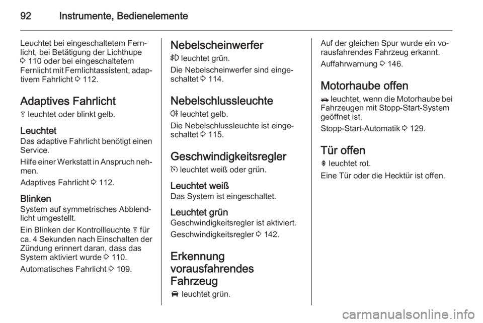 OPEL MOKKA 2015 Betriebsanleitung (in German) 92Instrumente, Bedienelemente
Leuchtet bei eingeschaltetem Fern‐
licht, bei Betätigung der Lichthupe
3 110 oder bei eingeschaltetem
Fernlicht mit Fernlichtassistent, adap‐ tivem Fahrlicht 3 112 OPEL MOKKA 2015 Betriebsanleitung (in German) 92Instrumente, Bedienelemente
Leuchtet bei eingeschaltetem Fern‐
licht, bei Betätigung der Lichthupe
3 110 oder bei eingeschaltetem
Fernlicht mit Fernlichtassistent, adap‐ tivem Fahrlicht 3 112