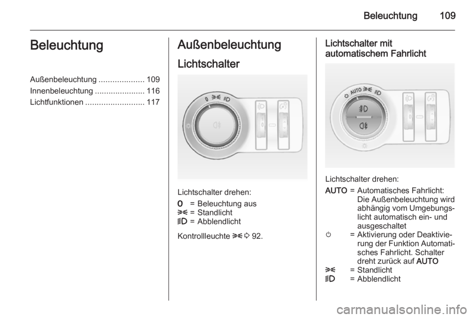 OPEL MOKKA 2015.5  Betriebsanleitung (in German) Beleuchtung109BeleuchtungAußenbeleuchtung....................109
Innenbeleuchtung ......................116
Lichtfunktionen .......................... 117Außenbeleuchtung
Lichtschalter
Lichtschalter