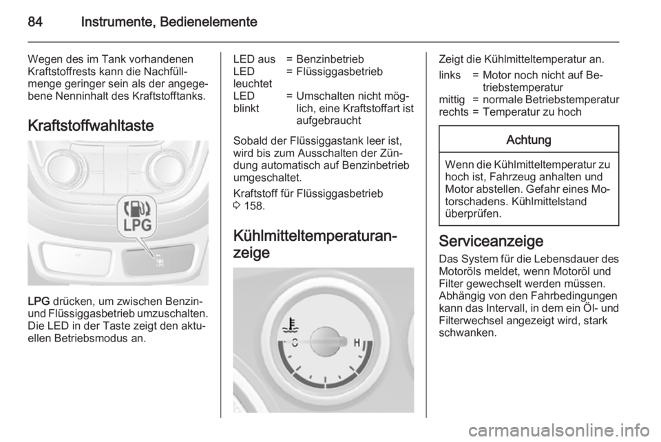 OPEL MOKKA 2015.5  Betriebsanleitung (in German) 84Instrumente, Bedienelemente
Wegen des im Tank vorhandenen
Kraftstoffrests kann die Nachfüll‐
menge geringer sein als der angege‐
bene Nenninhalt des Kraftstofftanks.
Kraftstoffwahltaste
LPG  dr