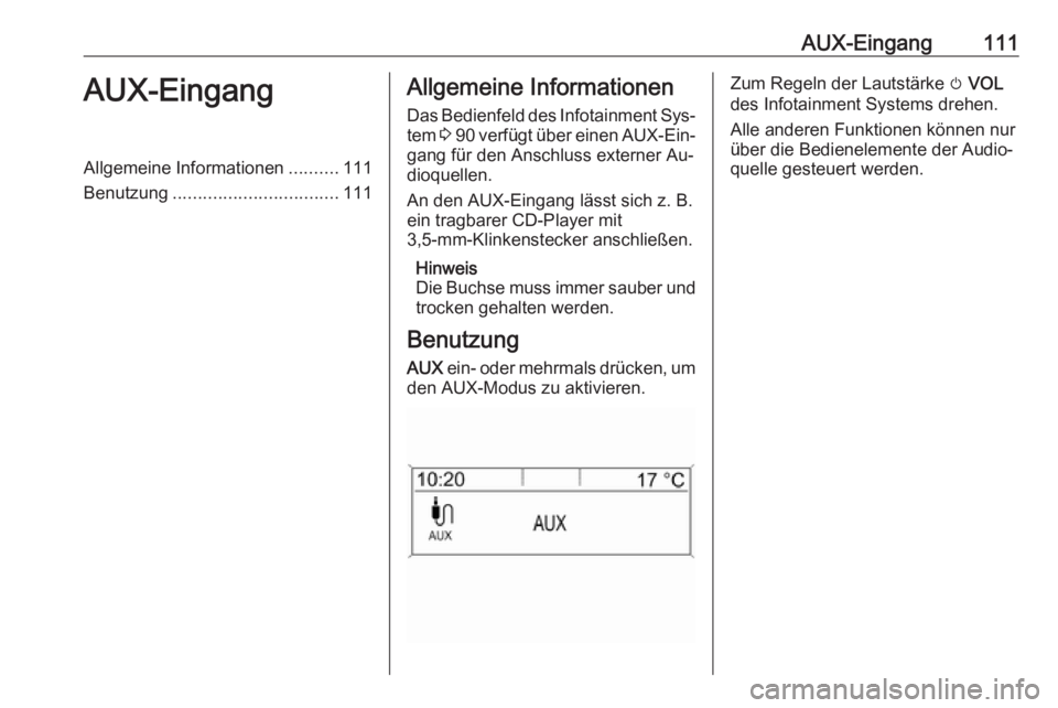 OPEL MOKKA 2016  Infotainment-Handbuch (in German) AUX-Eingang111AUX-EingangAllgemeine Informationen..........111
Benutzung ................................. 111Allgemeine Informationen
Das Bedienfeld des Infotainment Sys‐
tem  3 90  verfügt über 