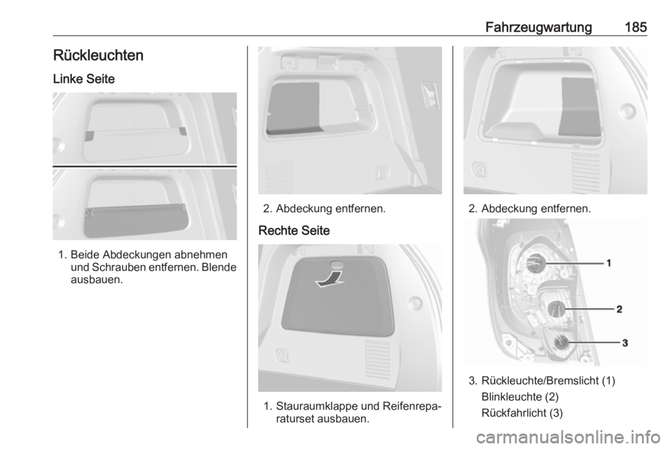 OPEL MOKKA 2016  Betriebsanleitung (in German) Fahrzeugwartung185Rückleuchten
Linke Seite
1. Beide Abdeckungen abnehmen und Schrauben entfernen. Blendeausbauen.
2. Abdeckung entfernen.
Rechte Seite
1. Stauraumklappe und Reifenrepa‐ raturset aus