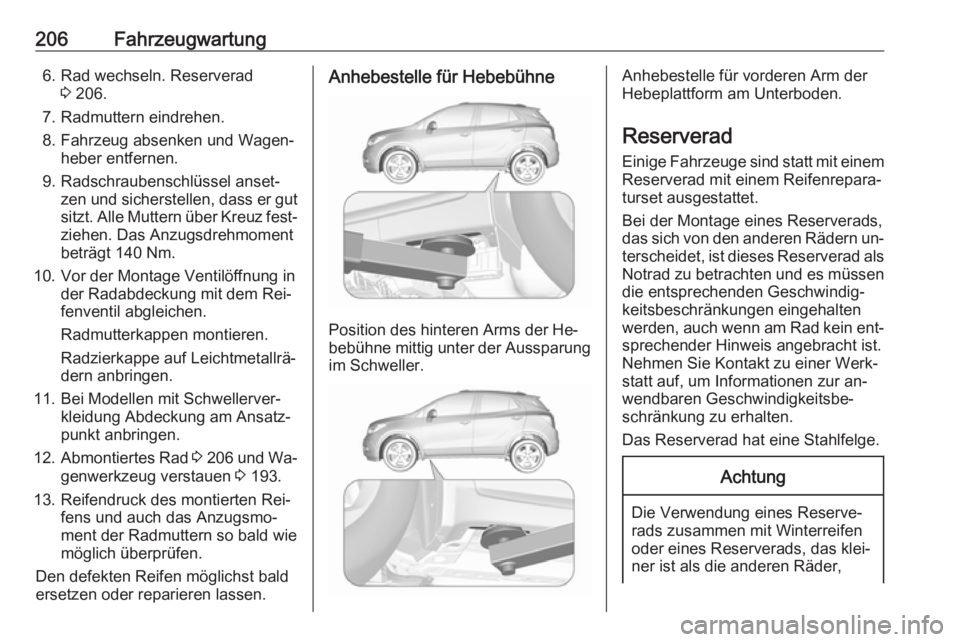 OPEL MOKKA 2016  Betriebsanleitung (in German) 206Fahrzeugwartung6. Rad wechseln. Reserverad3 206.
7. Radmuttern eindrehen.
8. Fahrzeug absenken und Wagen‐ heber entfernen.
9. Radschraubenschlüssel anset‐ zen und sicherstellen, dass er gut
si