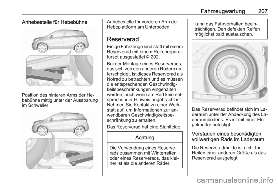 OPEL MOKKA 2016.5  Betriebsanleitung (in German) Fahrzeugwartung207Anhebestelle für Hebebühne
Position des hinteren Arms der He‐
bebühne mittig unter der Aussparung
im Schweller.
Anhebestelle für vorderen Arm der
Hebeplattform am Unterboden.
R