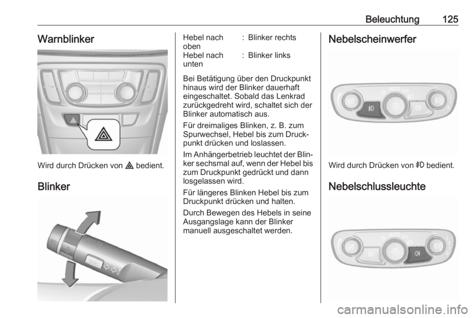 OPEL MOKKA X 2017  Betriebsanleitung (in German) Beleuchtung125Warnblinker
Wird durch Drücken von ¨ bedient.
Blinker
Hebel nach
oben:Blinker rechtsHebel nach
unten:Blinker links
Bei Betätigung über den Druckpunkt
hinaus wird der Blinker dauerhaf