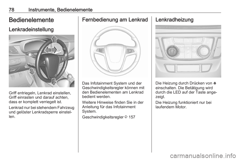 OPEL MOKKA X 2017  Betriebsanleitung (in German) 78Instrumente, BedienelementeBedienelementeLenkradeinstellung
Griff entriegeln, Lenkrad einstellen,
Griff einrasten und darauf achten,
dass er komplett verriegelt ist.
Lenkrad nur bei stehendem Fahrze