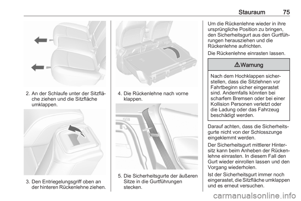 OPEL MOKKA X 2018 Infotainment-Handbuch (in German) Stauraum75
2. An der Schlaufe unter der Sitzflä‐che ziehen und die Sitzfläche
umklappen.
3. Den Entriegelungsgriff oben an der hinteren Rückenlehne ziehen.
4. Die Rückenlehne nach vorneklappen.
OPEL MOKKA X 2018 Infotainment-Handbuch (in German) Stauraum75
2. An der Schlaufe unter der Sitzflä‐che ziehen und die Sitzfläche
umklappen.
3. Den Entriegelungsgriff oben an der hinteren Rückenlehne ziehen.
4. Die Rückenlehne nach vorneklappen.