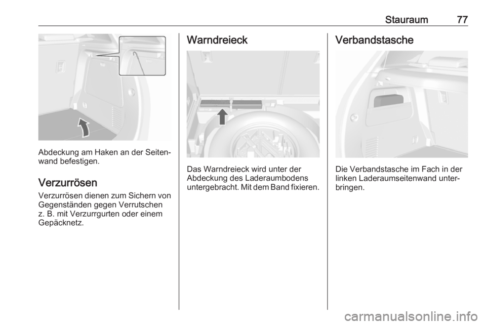 OPEL MOKKA X 2018  Infotainment-Handbuch (in German) Stauraum77
Abdeckung am Haken an der Seiten‐
wand befestigen.
Verzurrösen Verzurrösen dienen zum Sichern von
Gegenständen gegen Verrutschen
z. B. mit Verzurrgurten oder einem
Gepäcknetz.
Warndre