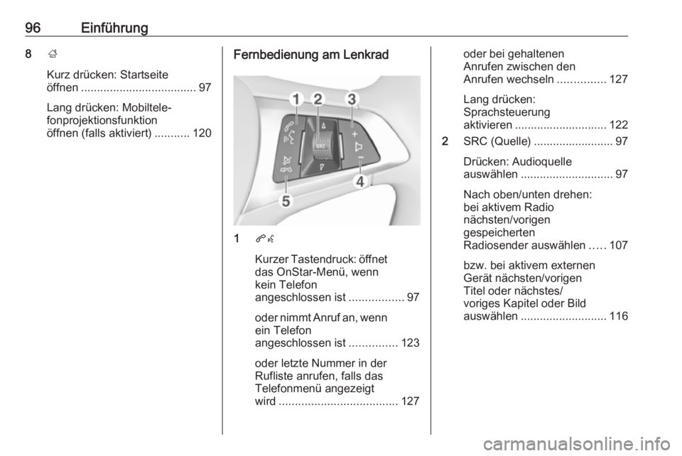 OPEL MOKKA X 2018.5  Betriebsanleitung (in German) 96Einführung8;
Kurz drücken: Startseite
öffnen .................................... 97
Lang drücken: Mobiltele‐
fonprojektionsfunktion
öffnen (falls aktiviert) ...........120Fernbedienung am Le