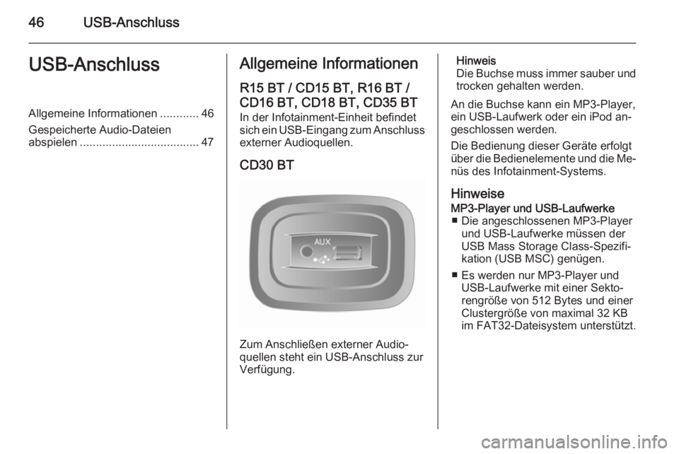 OPEL MOVANO_B 2014.5  Infotainment-Handbuch (in German) 46USB-AnschlussUSB-AnschlussAllgemeine Informationen............46
Gespeicherte Audio-Dateien abspielen ..................................... 47Allgemeine Informationen
R15 BT / CD15 BT, R16 BT /
CD16