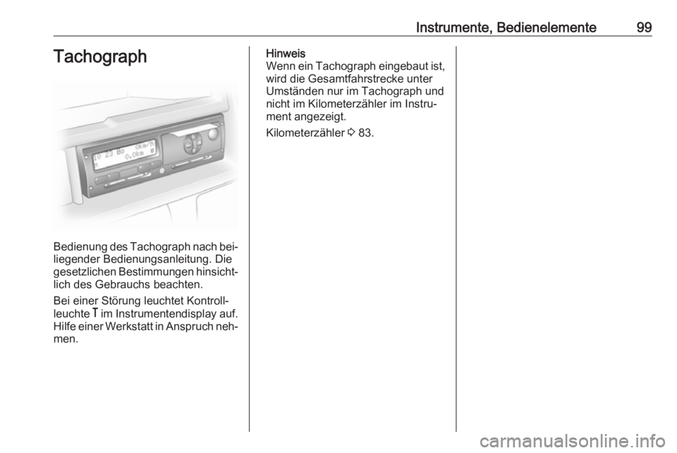 OPEL MOVANO_B 2016  Betriebsanleitung (in German) Instrumente, Bedienelemente99Tachograph
Bedienung des Tachograph nach bei‐liegender Bedienungsanleitung. Diegesetzlichen Bestimmungen hinsicht‐
lich des Gebrauchs beachten.
Bei einer Störung leuc