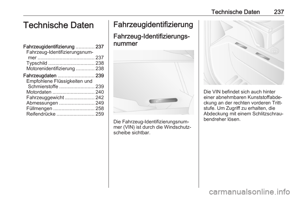 OPEL MOVANO_B 2017.5  Betriebsanleitung (in German) Technische Daten237Technische DatenFahrzeugidentifizierung.............237
Fahrzeug-Identifizierungsnum‐ mer ......................................... 237
Typschild .................................