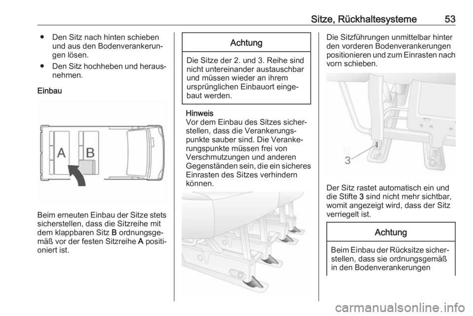 OPEL MOVANO_B 2017.5  Betriebsanleitung (in German) Sitze, Rückhaltesysteme53● Den Sitz nach hinten schiebenund aus den Bodenverankerun‐
gen lösen.
● Den Sitz hochheben und heraus‐
nehmen.
Einbau
Beim erneuten Einbau der Sitze stets
sicherste