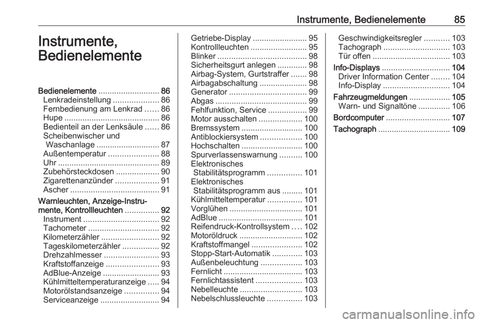 OPEL MOVANO_B 2017.5  Betriebsanleitung (in German) Instrumente, Bedienelemente85Instrumente,
BedienelementeBedienelemente ........................... 86
Lenkradeinstellung ....................86
Fernbedienung am Lenkrad ......86
Hupe .................