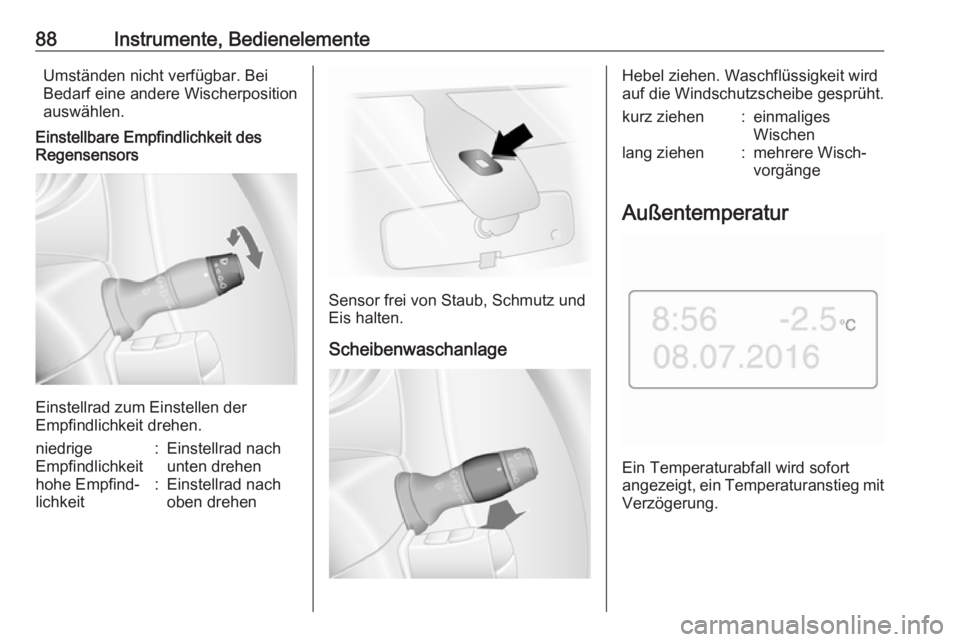 OPEL MOVANO_B 2017.5  Betriebsanleitung (in German) 88Instrumente, BedienelementeUmständen nicht verfügbar. Bei
Bedarf eine andere Wischerposition
auswählen.
Einstellbare Empfindlichkeit des
Regensensors
Einstellrad zum Einstellen der
Empfindlichkei