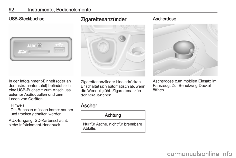 OPEL MOVANO_B 2018  Betriebsanleitung (in German) 92Instrumente, BedienelementeUSB-Steckbuchse
In der Infotainment-Einheit (oder an
der Instrumententafel) befindet sich
eine USB-Buchse  M zum Anschluss
externer Audioquellen und zum
Laden von Geräten