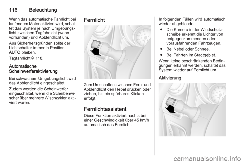 OPEL MOVANO_B 2018.5  Betriebsanleitung (in German) 116BeleuchtungWenn das automatische Fahrlicht bei
laufendem Motor aktiviert wird, schal‐ tet das System je nach Umgebungs‐
licht zwischen Tagfahrlicht (wenn
vorhanden) und Abblendlicht um.
Aus Sic