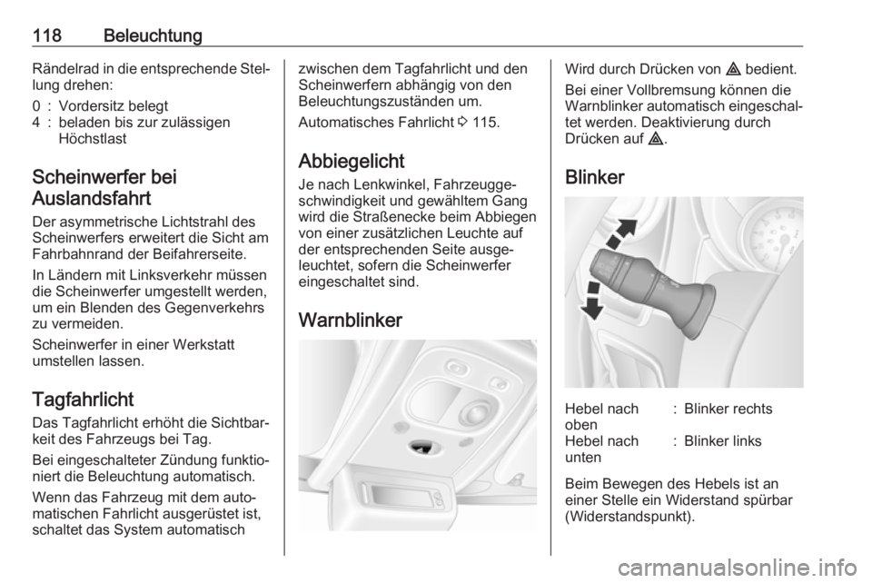 OPEL MOVANO_B 2018.5  Betriebsanleitung (in German) 118BeleuchtungRändelrad in die entsprechende Stel‐
lung drehen:0:Vordersitz belegt4:beladen bis zur zulässigen
Höchstlast
Scheinwerfer bei
Auslandsfahrt
Der asymmetrische Lichtstrahl des
Scheinwe
