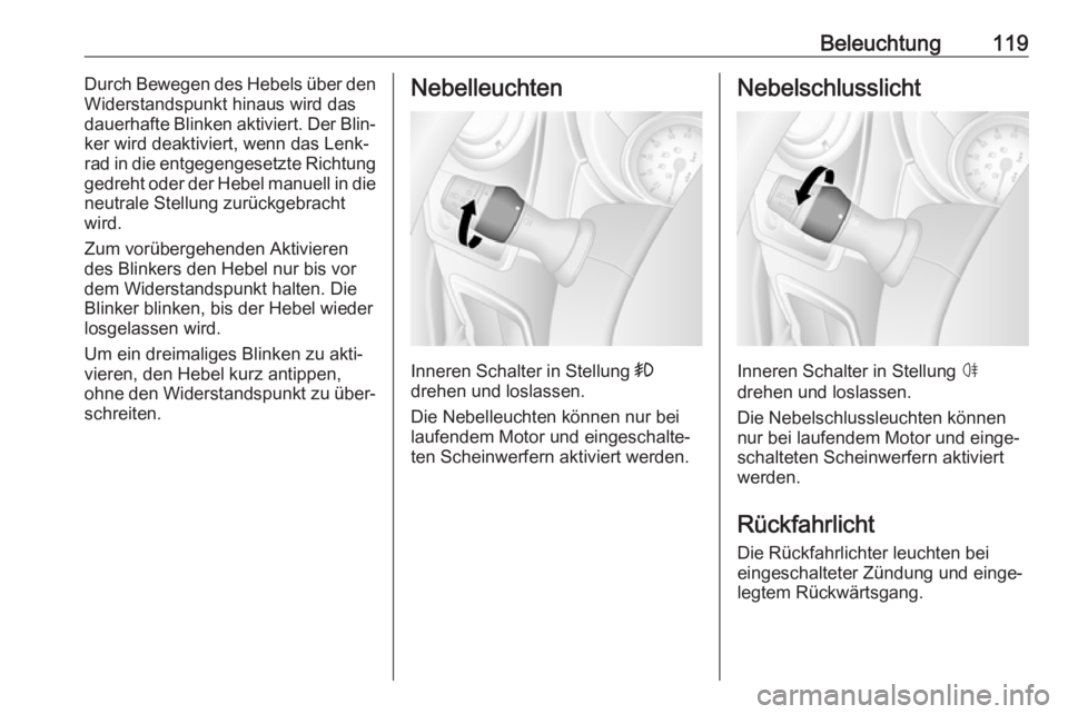 OPEL MOVANO_B 2018.5  Betriebsanleitung (in German) Beleuchtung119Durch Bewegen des Hebels über den
Widerstandspunkt hinaus wird das
dauerhafte Blinken aktiviert. Der Blin‐ ker wird deaktiviert, wenn das Lenk‐
rad in die entgegengesetzte Richtung 