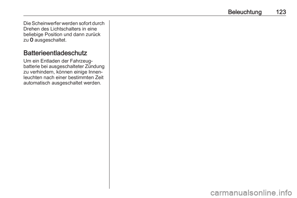 OPEL MOVANO_B 2018.5  Betriebsanleitung (in German) Beleuchtung123Die Scheinwerfer werden sofort durch
Drehen des Lichtschalters in eine
beliebige Position und dann zurück
zu  7 ausgeschaltet.
Batterieentladeschutz Um ein Entladen der Fahrzeug‐
batt