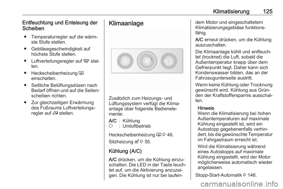 OPEL MOVANO_B 2018.5  Betriebsanleitung (in German) Klimatisierung125Entfeuchtung und Enteisung der
Scheiben
● Temperaturregler auf die wärm‐ ste Stufe stellen.
● Gebläsegeschwindigkeit auf höchste Stufe stellen.
● Luftverteilungsregler auf 