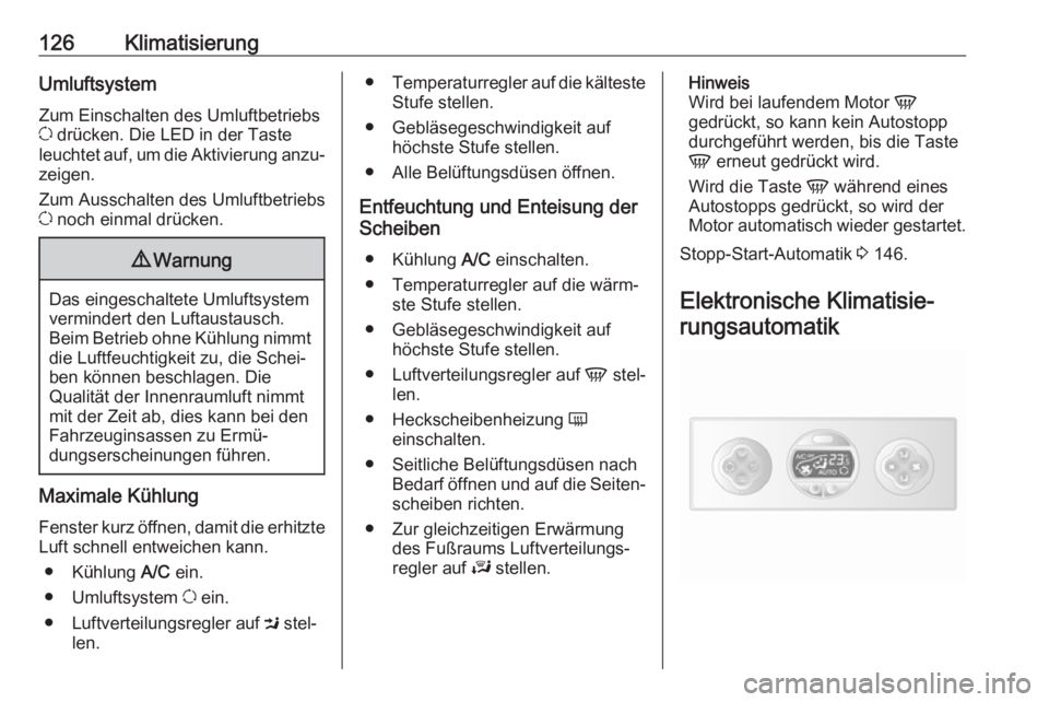 OPEL MOVANO_B 2018.5  Betriebsanleitung (in German) 126KlimatisierungUmluftsystem
Zum Einschalten des Umluftbetriebs
u  drücken. Die LED in der Taste
leuchtet auf, um die Aktivierung anzu‐ zeigen.
Zum Ausschalten des Umluftbetriebs
u  noch einmal dr