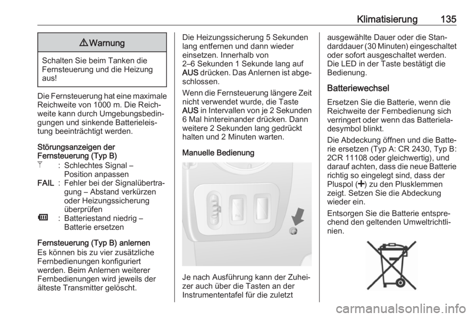 OPEL MOVANO_B 2018.5  Betriebsanleitung (in German) Klimatisierung1359Warnung
Schalten Sie beim Tanken die
Fernsteuerung und die Heizung aus!
Die Fernsteuerung hat eine maximale
Reichweite von 1000 m. Die Reich‐
weite kann durch Umgebungsbedin‐
gun