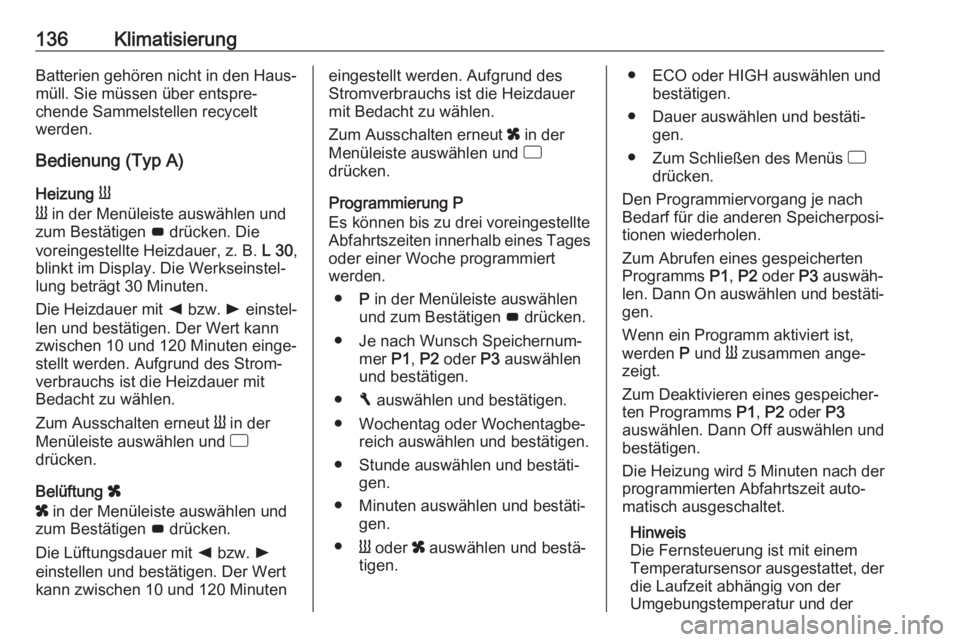 OPEL MOVANO_B 2018.5 Betriebsanleitung (in German) 136KlimatisierungBatterien gehören nicht in den Haus‐müll. Sie müssen über entspre‐
chende Sammelstellen recycelt
werden.
Bedienung (Typ A)
Heizung Y
Y in der Menüleiste auswählen und
zum OPEL MOVANO_B 2018.5 Betriebsanleitung (in German) 136KlimatisierungBatterien gehören nicht in den Haus‐müll. Sie müssen über entspre‐
chende Sammelstellen recycelt
werden.
Bedienung (Typ A)
Heizung Y
Y in der Menüleiste auswählen und
zum
