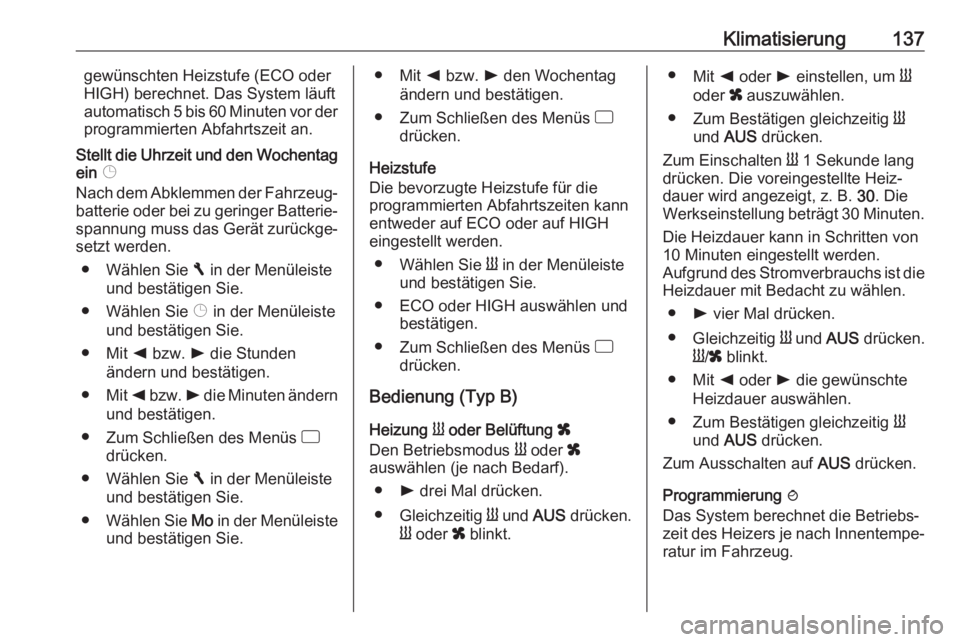 OPEL MOVANO_B 2018.5  Betriebsanleitung (in German) Klimatisierung137gewünschten Heizstufe (ECO oder
HIGH) berechnet. Das System läuft
automatisch 5 bis 60 Minuten vor der
programmierten Abfahrtszeit an.
Stellt die Uhrzeit und den Wochentag ein  Þ
N
