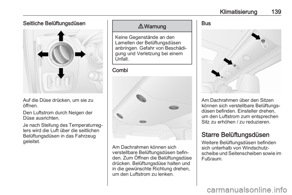 OPEL MOVANO_B 2018.5  Betriebsanleitung (in German) Klimatisierung139Seitliche Belüftungsdüsen
Auf die Düse drücken, um sie zu
öffnen.
Den Luftstrom durch Neigen der
Düse ausrichten.
Je nach Stellung des Temperaturreg‐ lers wird die Luft über 