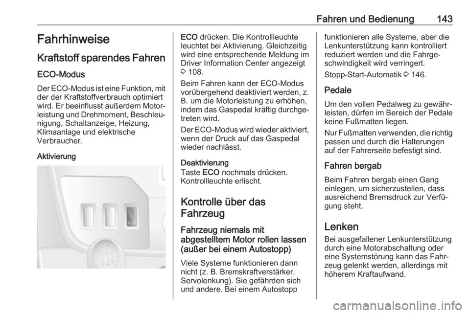 OPEL MOVANO_B 2018.5  Betriebsanleitung (in German) Fahren und Bedienung143FahrhinweiseKraftstoff sparendes Fahren
ECO-Modus Der ECO-Modus ist eine Funktion, mitder der Kraftstoffverbrauch optimiert
wird. Er beeinflusst außerdem Motor‐
leistung und 