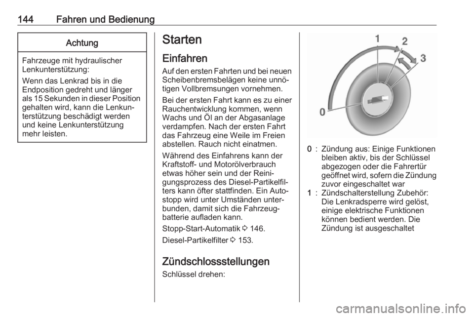 OPEL MOVANO_B 2018.5  Betriebsanleitung (in German) 144Fahren und BedienungAchtung
Fahrzeuge mit hydraulischerLenkunterstützung:
Wenn das Lenkrad bis in die
Endposition gedreht und länger
als 15 Sekunden in dieser Position gehalten wird, kann die Len