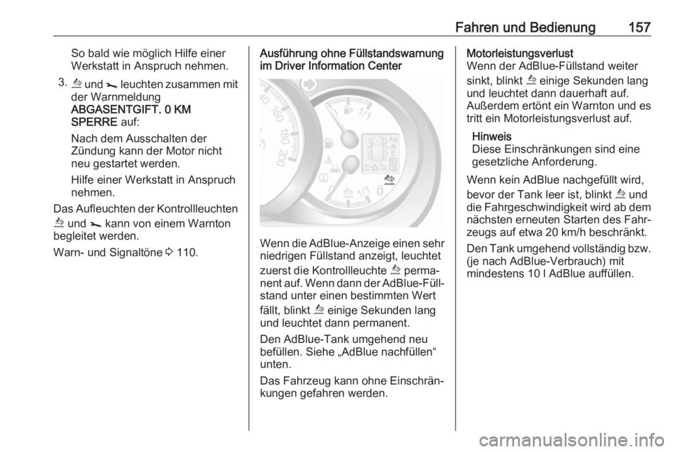 OPEL MOVANO_B 2018.5  Betriebsanleitung (in German) Fahren und Bedienung157So bald wie möglich Hilfe einer
Werkstatt in Anspruch nehmen.
3. ú und  j leuchten zusammen mit
der Warnmeldung
ABGASENTGIFT. 0 KM
SPERRE  auf:
Nach dem Ausschalten der
Zündu