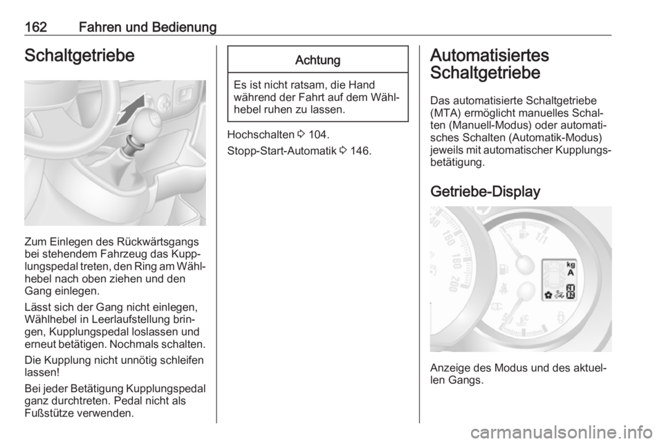 OPEL MOVANO_B 2018.5 Betriebsanleitung (in German) 162Fahren und BedienungSchaltgetriebe
Zum Einlegen des Rückwärtsgangs
bei stehendem Fahrzeug das Kupp‐
lungspedal treten, den Ring am Wähl‐
hebel nach oben ziehen und den
Gang einlegen.
Lässt OPEL MOVANO_B 2018.5 Betriebsanleitung (in German) 162Fahren und BedienungSchaltgetriebe
Zum Einlegen des Rückwärtsgangs
bei stehendem Fahrzeug das Kupp‐
lungspedal treten, den Ring am Wähl‐
hebel nach oben ziehen und den
Gang einlegen.
Lässt