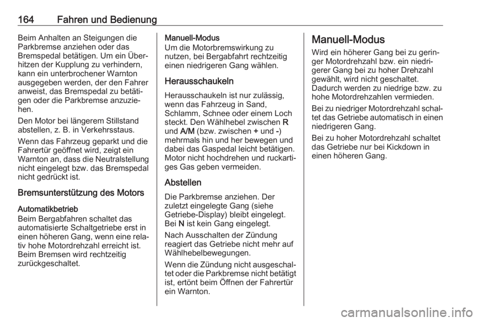 OPEL MOVANO_B 2018.5 Betriebsanleitung (in German) 164Fahren und BedienungBeim Anhalten an Steigungen dieParkbremse anziehen oder das
Bremspedal betätigen. Um ein Über‐
hitzen der Kupplung zu verhindern,
kann ein unterbrochener Warnton
ausgegeben OPEL MOVANO_B 2018.5 Betriebsanleitung (in German) 164Fahren und BedienungBeim Anhalten an Steigungen dieParkbremse anziehen oder das
Bremspedal betätigen. Um ein Über‐
hitzen der Kupplung zu verhindern,
kann ein unterbrochener Warnton
ausgegeben