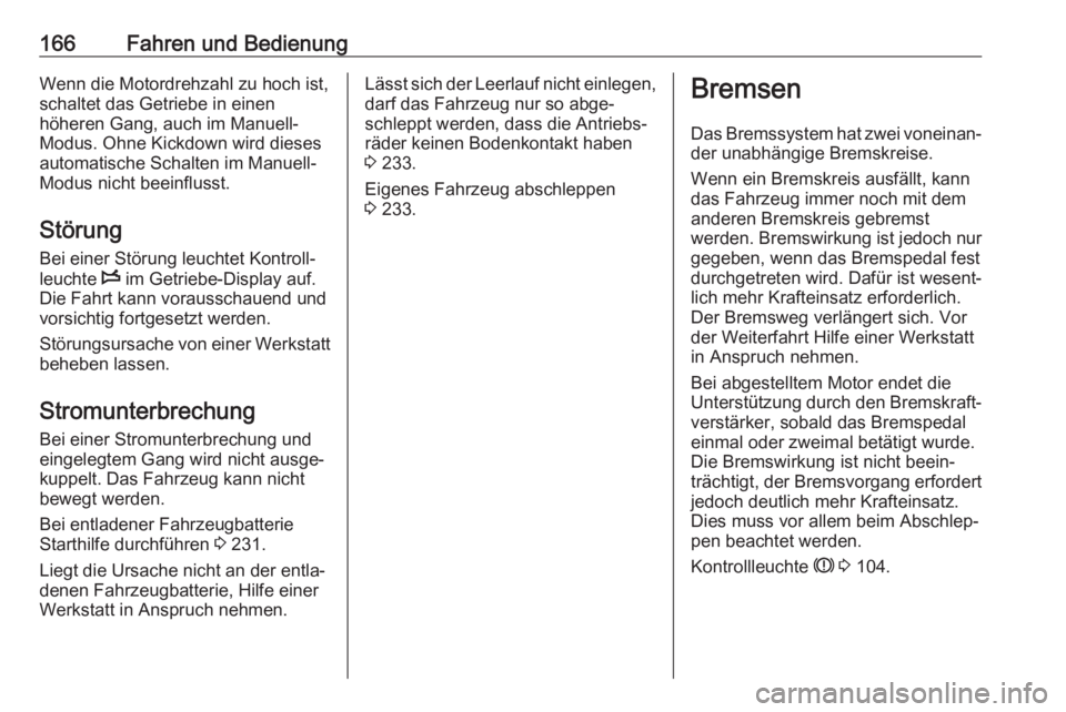 OPEL MOVANO_B 2018.5  Betriebsanleitung (in German) 166Fahren und BedienungWenn die Motordrehzahl zu hoch ist,schaltet das Getriebe in einen
höheren Gang, auch im Manuell-
Modus. Ohne Kickdown wird dieses
automatische Schalten im Manuell-
Modus nicht 
