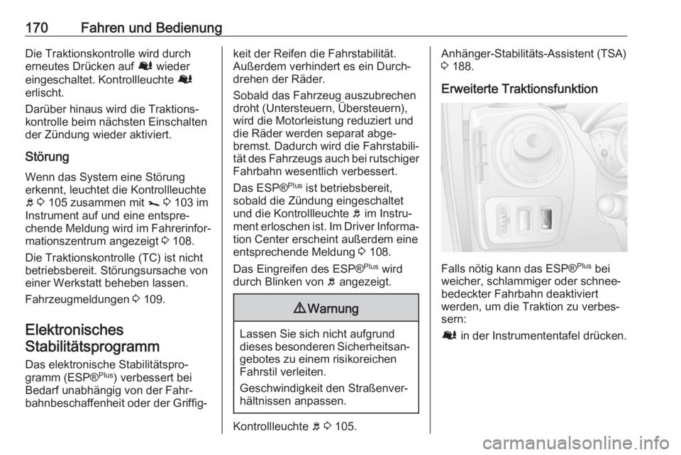 OPEL MOVANO_B 2018.5  Betriebsanleitung (in German) 170Fahren und BedienungDie Traktionskontrolle wird durcherneutes Drücken auf  Ø wieder
eingeschaltet. Kontrollleuchte  Ø
erlischt.
Darüber hinaus wird die Traktions‐
kontrolle beim nächsten Ein