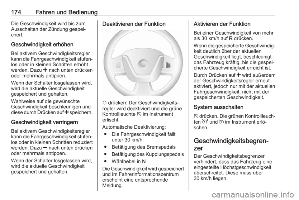 OPEL MOVANO_B 2018.5  Betriebsanleitung (in German) 174Fahren und BedienungDie Geschwindigkeit wird bis zum
Ausschalten der Zündung gespei‐
chert.
Geschwindigkeit erhöhen Bei aktivem Geschwindigkeitsregler
kann die Fahrgeschwindigkeit stufen‐
los