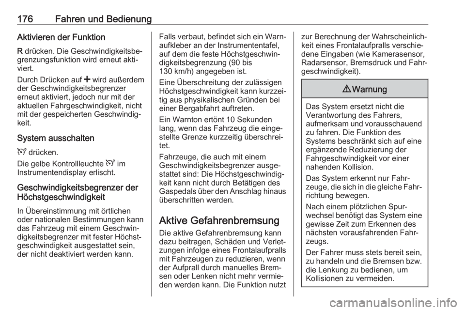 OPEL MOVANO_B 2018.5  Betriebsanleitung (in German) 176Fahren und BedienungAktivieren der Funktion
R  drücken. Die Geschwindigkeitsbe‐
grenzungsfunktion wird erneut akti‐
viert.
Durch Drücken auf  < wird außerdem
der Geschwindigkeitsbegrenzer
er