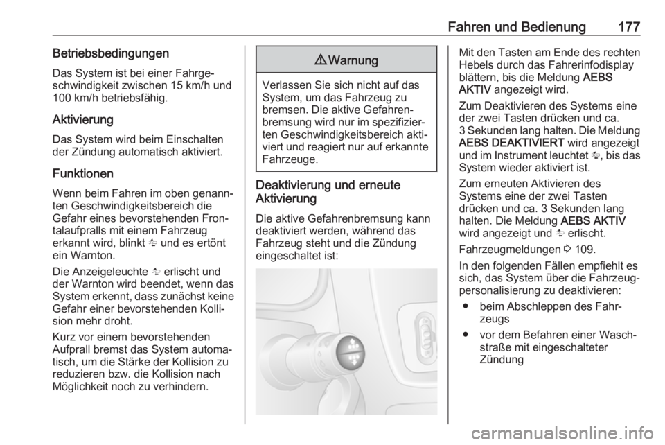 OPEL MOVANO_B 2018.5  Betriebsanleitung (in German) Fahren und Bedienung177Betriebsbedingungen
Das System ist bei einer Fahrge‐
schwindigkeit zwischen 15 km/h und
100 km/h betriebsfähig.
Aktivierung
Das System wird beim Einschalten der Zündung auto