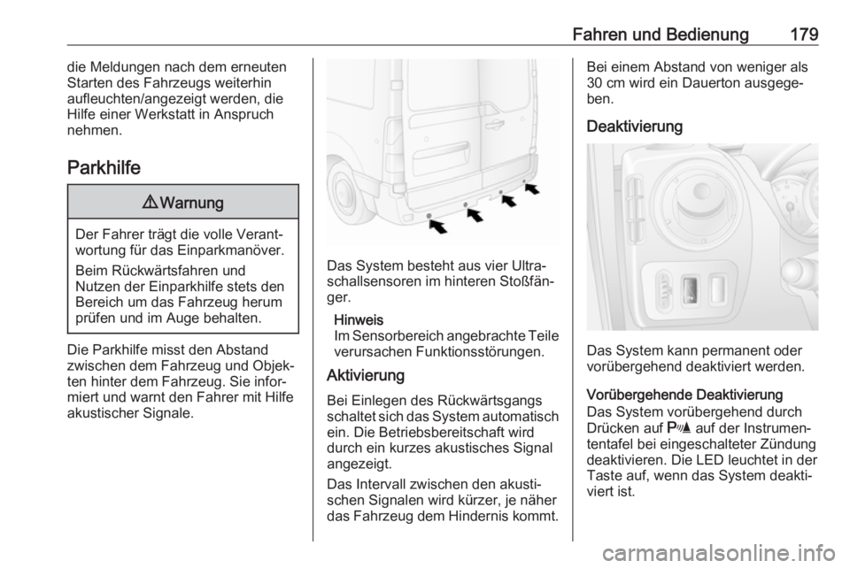 OPEL MOVANO_B 2018.5  Betriebsanleitung (in German) Fahren und Bedienung179die Meldungen nach dem erneuten
Starten des Fahrzeugs weiterhin
aufleuchten/angezeigt werden, die
Hilfe einer Werkstatt in Anspruch
nehmen.
Parkhilfe9 Warnung
Der Fahrer trägt 