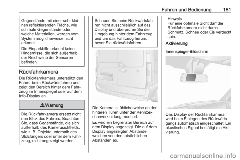 OPEL MOVANO_B 2018.5  Betriebsanleitung (in German) Fahren und Bedienung181Gegenstände mit einer sehr klei‐
nen reflektierenden Fläche, wie
schmale Gegenstände oder
weiche Materialien, werden vom
System möglicherweise nicht
erkannt.
Die Einparkhi