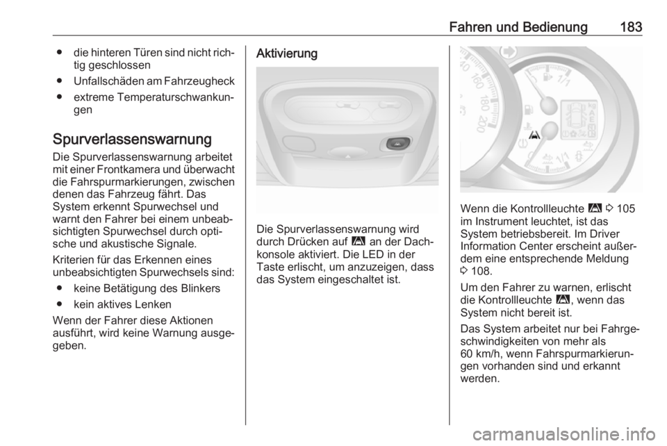 OPEL MOVANO_B 2018.5  Betriebsanleitung (in German) Fahren und Bedienung183●die hinteren Türen sind nicht rich‐
tig geschlossen
● Unfallschäden am Fahrzeugheck
● extreme Temperaturschwankun‐ gen
Spurverlassenswarnung
Die Spurverlassenswarnu