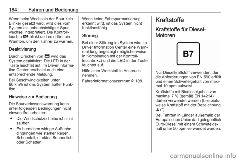 OPEL MOVANO_B 2018.5  Betriebsanleitung (in German) 184Fahren und BedienungWenn beim Wechseln der Spur keinBlinker gesetzt wird, wird dies vom
System als unbeabsichtigter Spur‐
wechsel interpretiert. Die Kontroll‐
leuchte  ì blinkt und es ertönt 