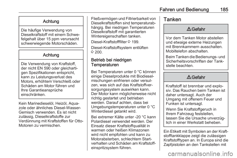 OPEL MOVANO_B 2018.5  Betriebsanleitung (in German) Fahren und Bedienung185Achtung
Die häufige Verwendung von
Dieselkraftstoff mit einem Schwe‐ felgehalt über 15 ppm verursacht
schwerwiegende Motorschäden.
Achtung
Die Verwendung von Kraftstoff,
de