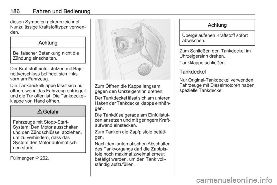 OPEL MOVANO_B 2018.5 Betriebsanleitung (in German) 186Fahren und Bedienungdiesen Symbolen gekennzeichnet.Nur zulässige Kraftstofftypen verwen‐ den.Achtung
Bei falscher Betankung nicht die
Zündung einschalten.
Der Kraftstoffeinfüllstutzen mit Bajo OPEL MOVANO_B 2018.5 Betriebsanleitung (in German) 186Fahren und Bedienungdiesen Symbolen gekennzeichnet.Nur zulässige Kraftstofftypen verwen‐ den.Achtung
Bei falscher Betankung nicht die
Zündung einschalten.
Der Kraftstoffeinfüllstutzen mit Bajo
